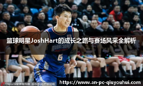 篮球明星JoshHart的成长之路与赛场风采全解析